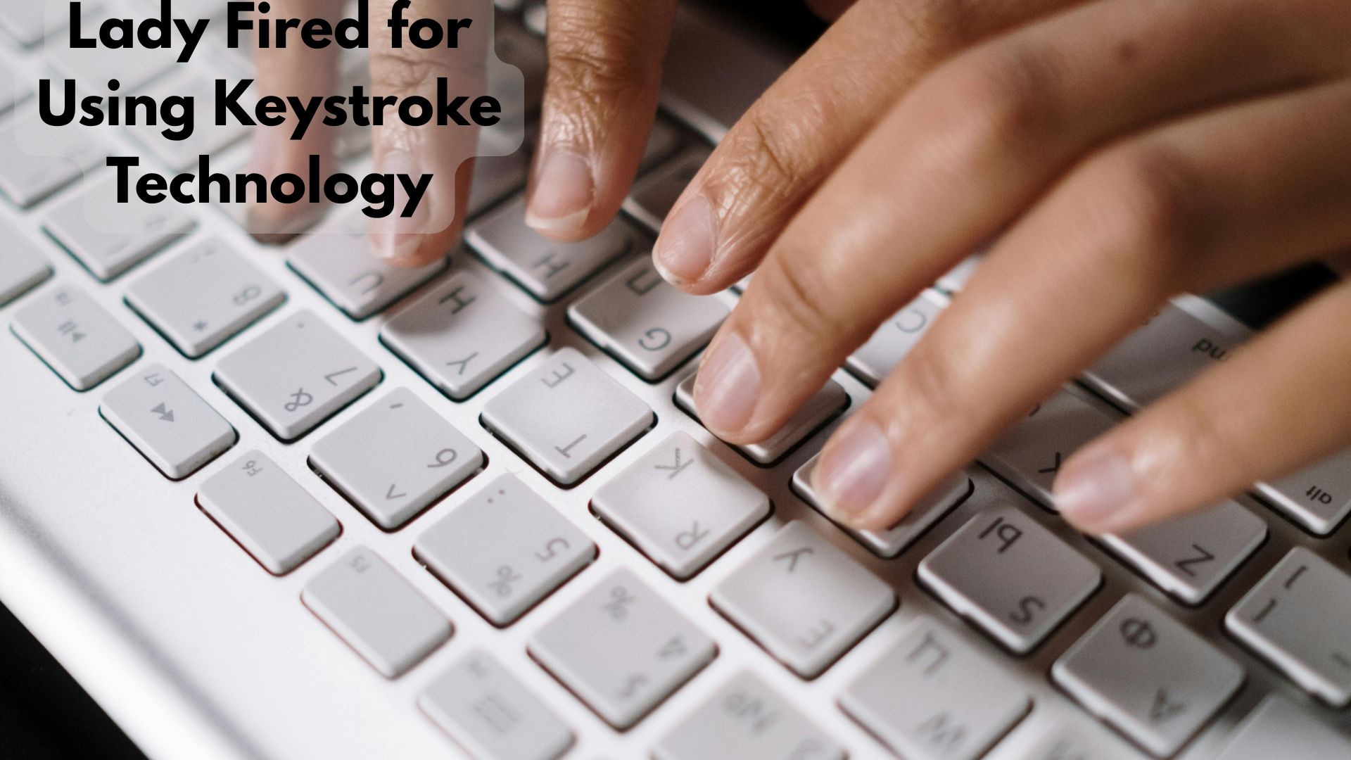 Lady Fired for Using Keystroke Technology