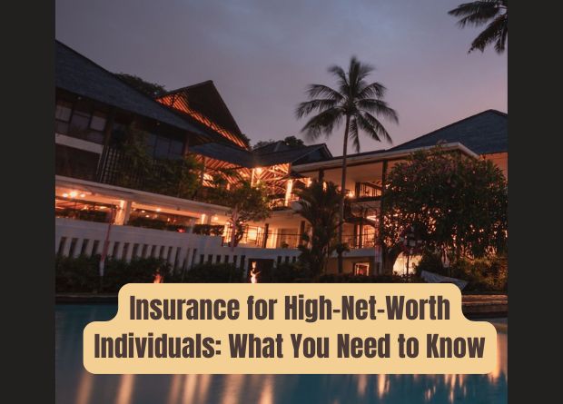 Insurance for High Net Worth Individuals: What You Need to Know