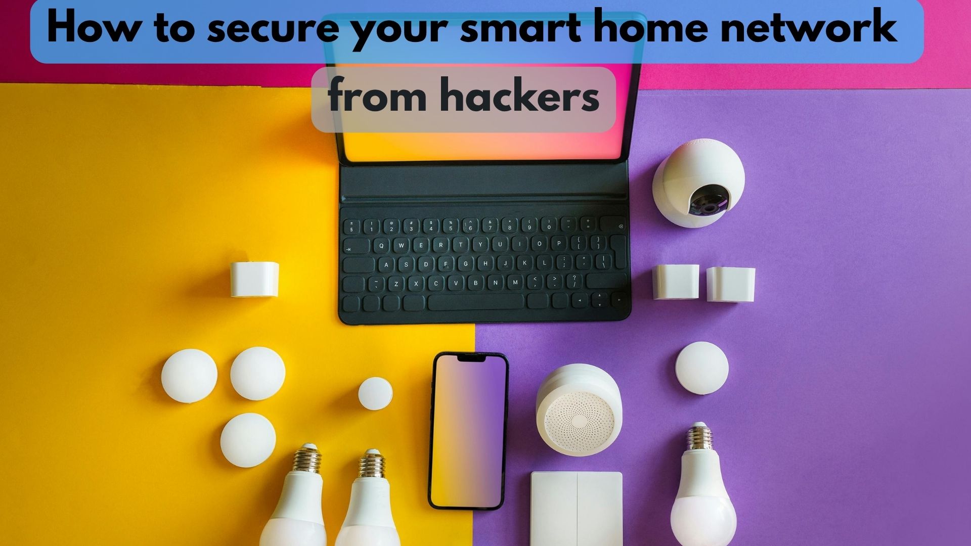 How to secure your smart home network from hackers
