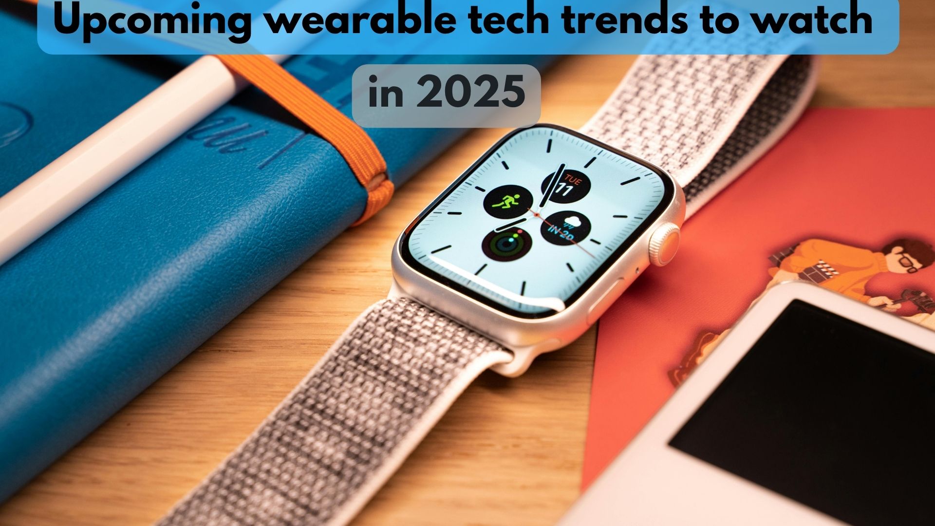 Upcoming wearable tech trends to watch in 2025